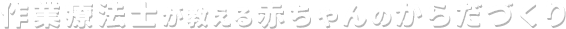 作業療法士が教える赤ちゃんのからだづくり